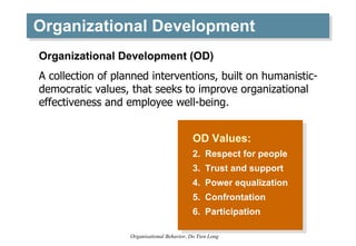 Organizational Development <ul><li>OD Values: </li></ul><ul><li>Respect for people </li></ul><ul><li>Trust and support </l...