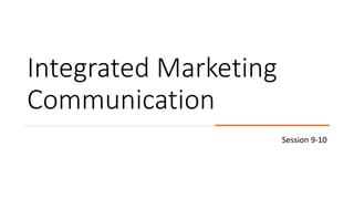 Integrated Marketing
Communication
Session 9-10
 