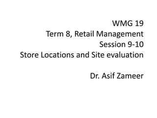 WMG 19
Term 8, Retail Management
Session 9-10
Store Locations and Site evaluation
Dr. Asif Zameer
 