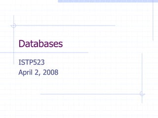 Databases
ISTP523
April 2, 2008
 