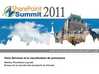 Visio Services et la visualisation de processus
Nikolas Charlebois-Laprade
Bureau de la sécurité des transports du Canada
 