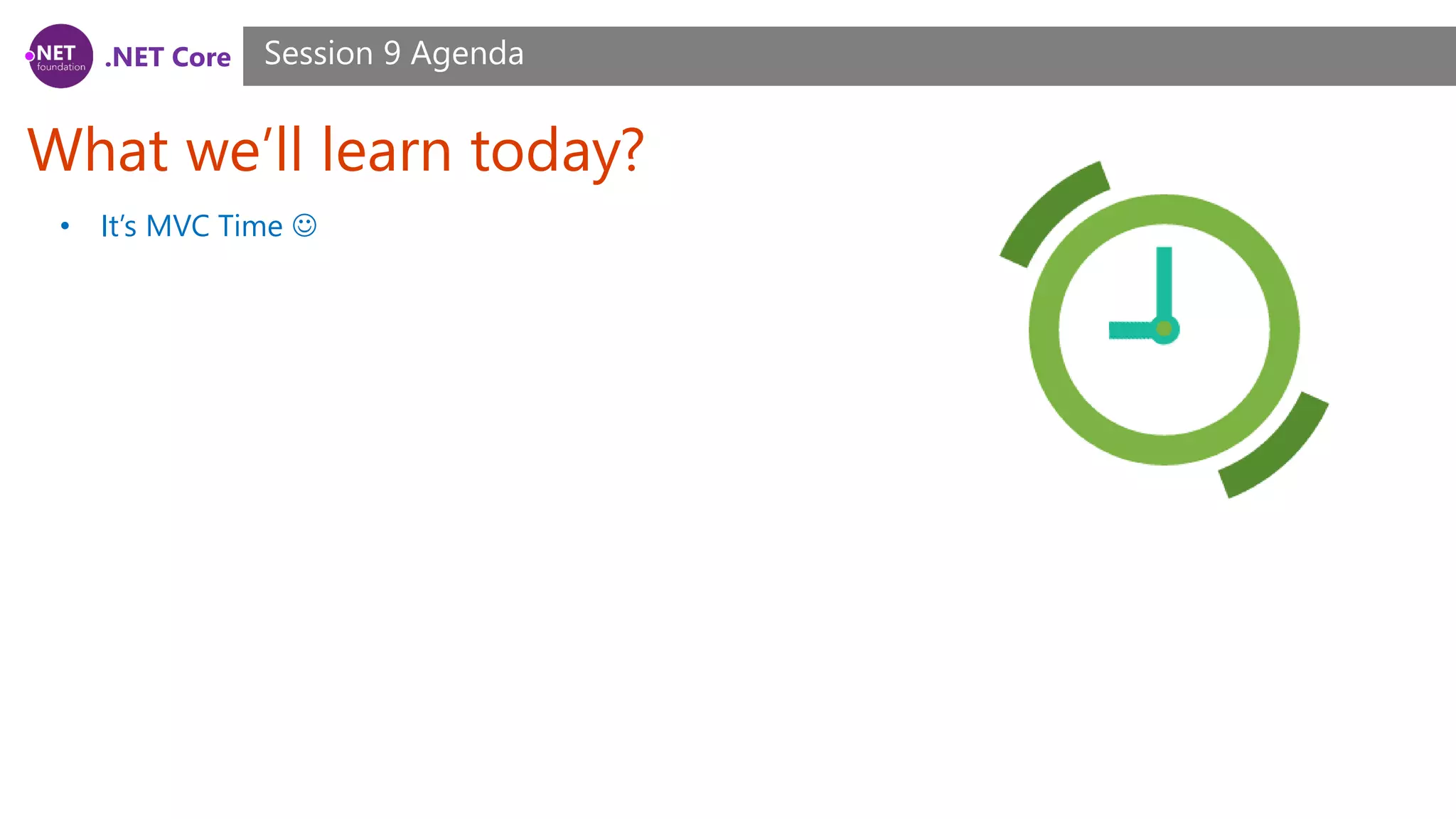 .NET Core What we’ll learn today? Session 9 Agenda • It’s MVC Time  