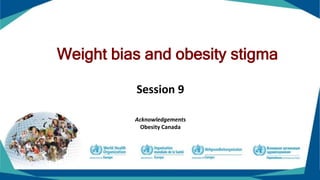 Weight bias and obesity stigma
Session 9
Acknowledgements
Obesity Canada
 