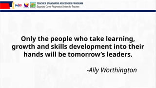 Only the people who take learning,
growth and skills development into their
hands will be tomorrow’s leaders.
-Ally Worthington
 