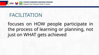 FACILITATION
focuses on HOW people participate in
the process of learning or planning, not
just on WHAT gets achieved
 