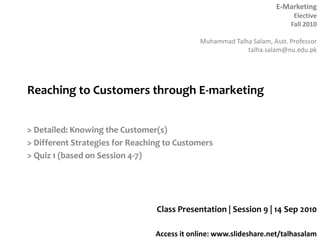 Reaching to Customers through E-marketing > Detailed: Knowing the Customer(s) > Different Strategies for Reaching to Customers > Quiz 1 (based on Session 4-7) Class Presentation | Session 9 | 14 Sep 2010 
