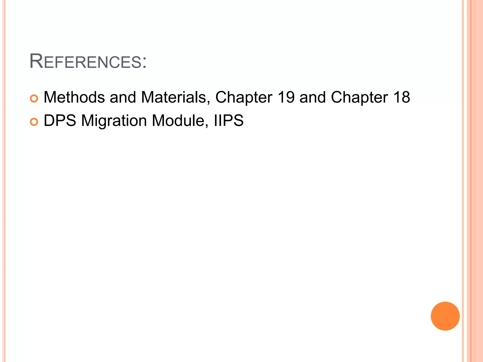 REFERENCES:
 Methods and Materials, Chapter 19 and Chapter 18
 DPS Migration Module, IIPS
 