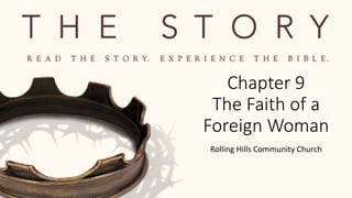 Chapter 9
The Faith of a
Foreign Woman
Rolling Hills Community Church
 