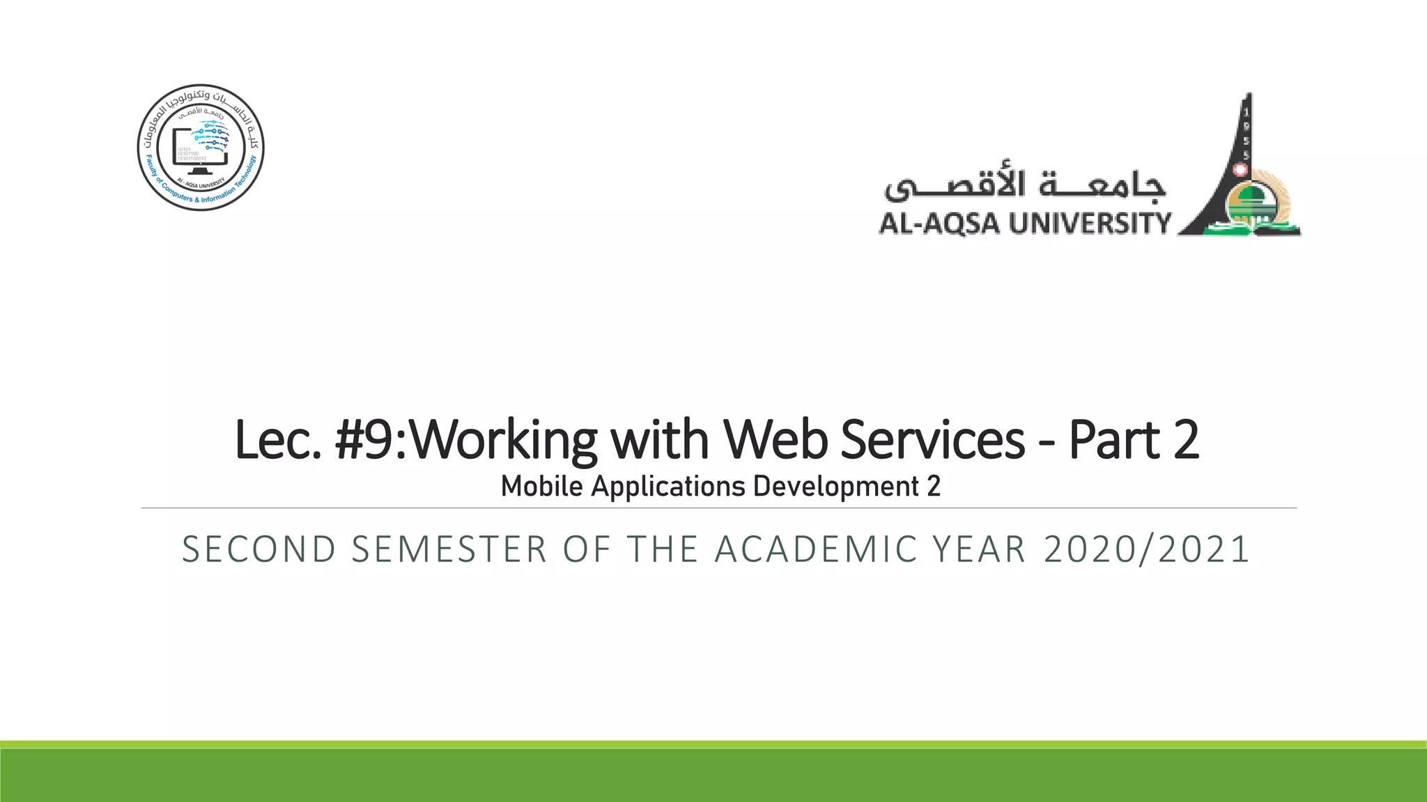 Lec. #9:Working with Web Services - Part 2
Mobile Applications Development 2
SECOND SEMESTER OF THE ACADEMIC YEAR 2020/2021
 