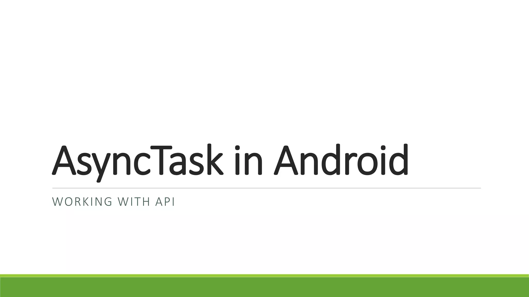 AsyncTask in Android
WORKING WITH API
 