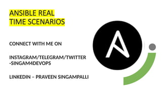 ANSIBLE REAL
TIME SCENARIOS
CONNECT WITH ME ON
INSTAGRAM/TELEGRAM/TWITTER
-SINGAM4DEVOPS
LINKEDIN – PRAVEEN SINGAMPALLI
 