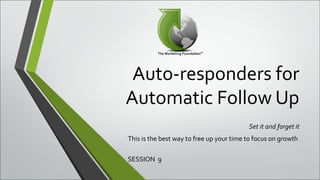 Auto-responders for
Automatic Follow Up
Set it and forget it
This is the best way to free up your time to focus on growth
SESSION 9
 