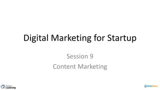 Digital Marketing for Startup
Session 9
Content Marketing
 