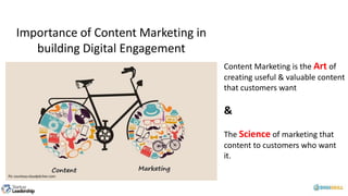 Importance of Content Marketing in
building Digital Engagement
Content Marketing is the Art of
creating useful & valuable ...