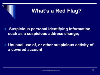 What’s a Red Flag? <ul><li>Suspicious personal identifying information, such as a suspicious address change;  </li></ul><u...