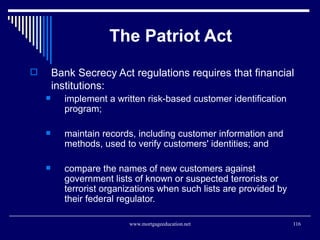 The Patriot Act <ul><li>Bank Secrecy Act regulations requires that financial institutions: </li></ul><ul><ul><li>implement...