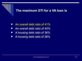 The maximum DTI for a VA loan is   <ul><ul><li>An overall debt ratio of 41% </li></ul></ul><ul><ul><li>An overall debt rat...