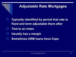 Adjustable Rate Mortgages <ul><li>Typically identified by period that rate is fixed and term adjustable there after  </li>...