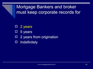 Mortgage Bankers and broker must keep corporate records for <ul><li>2 years </li></ul><ul><li>5 years </li></ul><ul><li>2 ...