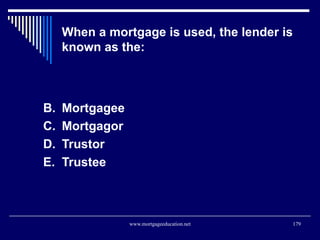 When a mortgage is used, the lender is known as the: <ul><li>Mortgagee </li></ul><ul><li>Mortgagor </li></ul><ul><li>Trust...