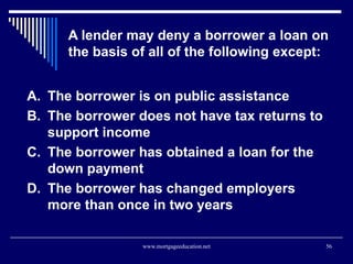 A lender may deny a borrower a loan on the basis of all of the following except: <ul><li>The borrower is on public assista...