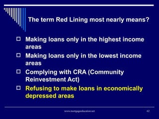 The term Red Lining most nearly means? <ul><li>Making loans only in the highest income areas </li></ul><ul><li>Making loan...