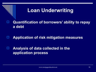 Loan Underwriting <ul><li>Quantification of borrowers’ ability to repay a debt </li></ul><ul><li>Application of risk mitig...