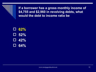 If a borrower has a gross monthly income of $4,755 and $2,960 in revolving debts, what would the debt to income ratio be  ...