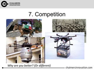 7. Competition 
Why are you better? (Or different) 
 