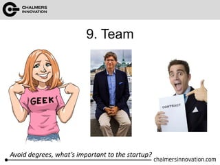 9. Team 
Avoid degrees, what’s important to the startup? 
 