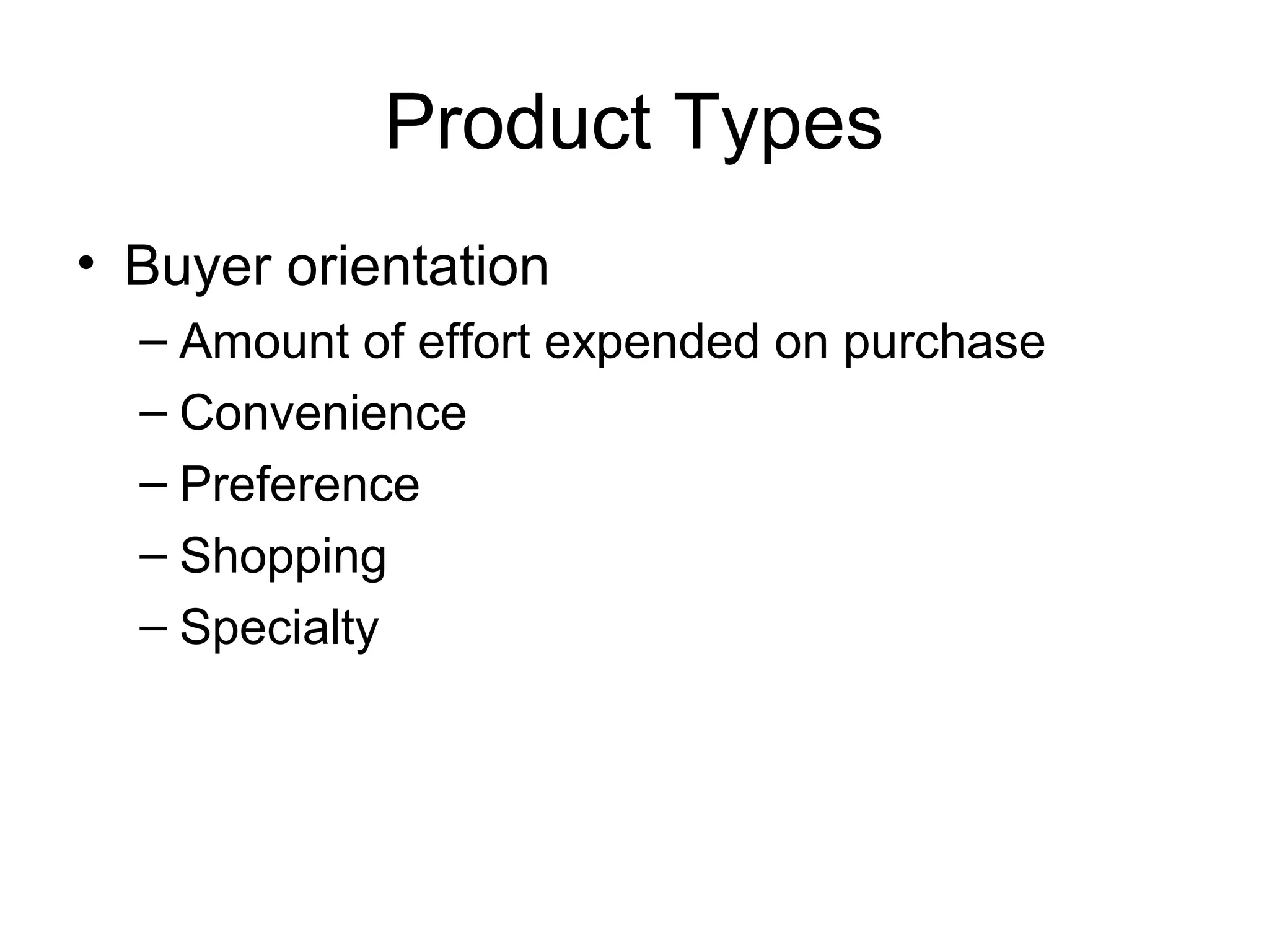 Product Types
• Buyer orientation
  – Amount of effort expended on purchase
  – Convenience
  – Preference
  – Shopping
  – Specialty
 