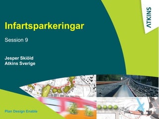Infartsparkeringar  Session 9 Jesper Skiöld Atkins Sverige Plan Design Enable 
