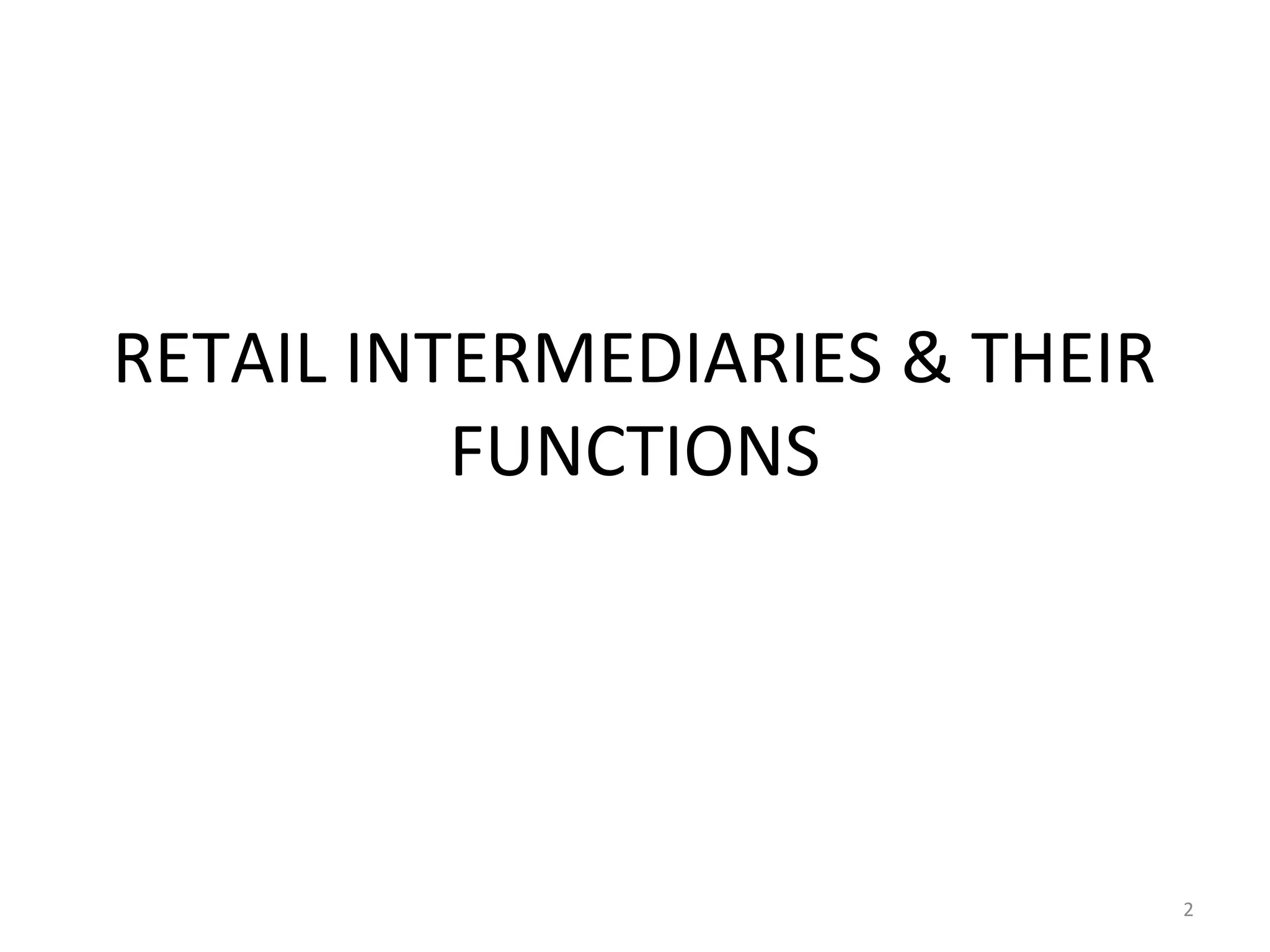 RETAIL INTERMEDIARIES & THEIR
          FUNCTIONS




                                2
 