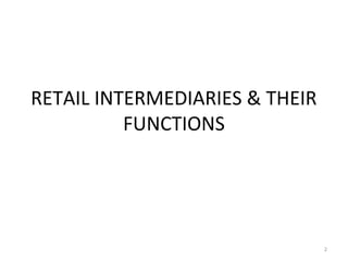 RETAIL INTERMEDIARIES & THEIR
          FUNCTIONS




                                2
 