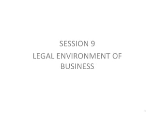 SESSION 9
LEGAL ENVIRONMENT OF
       BUSINESS



                       1
 