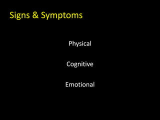 Signs & Symptoms
Physical
Cognitive
Emotional
 