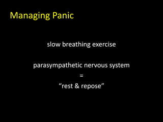 Managing Panic
slow breathing exercise
parasympathetic nervous system
=
“rest & repose”
 