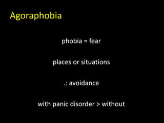 Agoraphobia
phobia = fear
places or situations
.: avoidance
with panic disorder > without
 