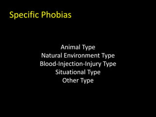 Specific Phobias
Animal Type
Natural Environment Type
Blood-Injection-Injury Type
Situational Type
Other Type
 