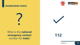 MODULE 4
KNOWLEDGE CHECK
What is the national
emergency contact
number for India?
?
112
50
 