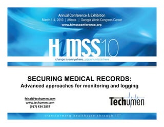 SECURING MEDICAL RECORDS:
Advanced approaches for monitoring and logging
          pp                     g       gg g

 feisal@techumen.com
  www.techumen.com
     (917) 434 2857
 