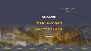 WELCOME!
7M Culture-Shapers
M A S T E R C L A S S
Os Hillman
M A S T E R C L A S S
Session 9
 