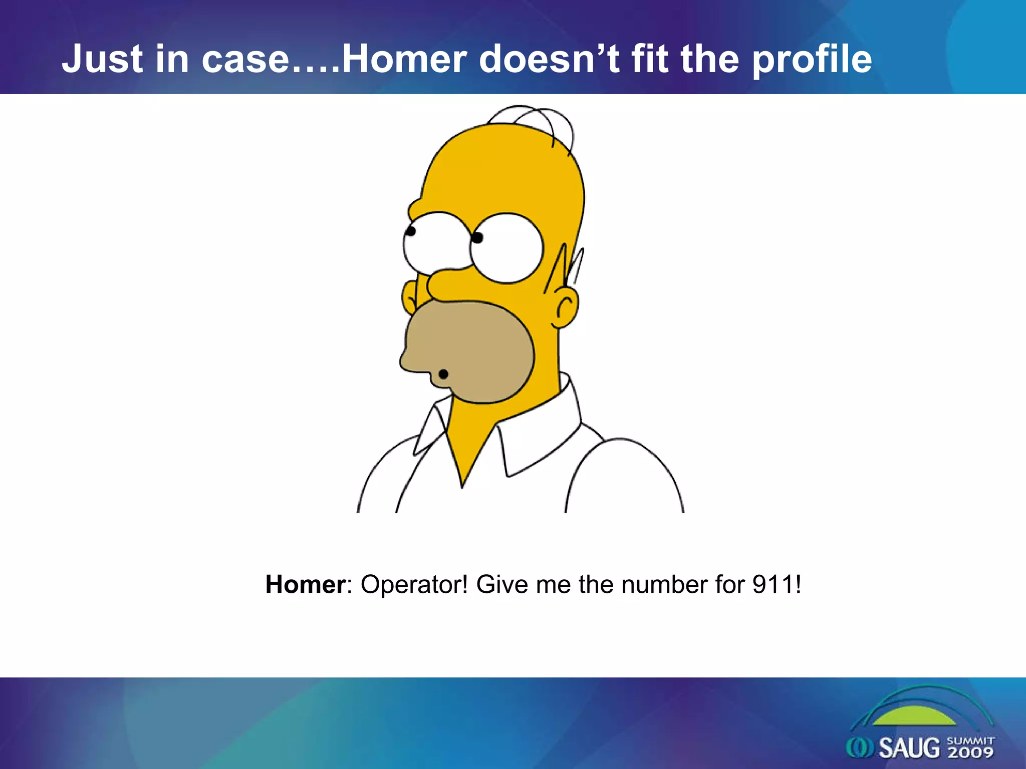 Just in case….Homer doesn’t fit the profile  Homer : Operator! Give me the number for 911!  