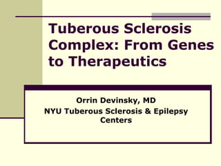 Tuberous Sclerosis Complex: From Genes to Therapeutics Orrin Devinsky, MD NYU Tuberous Sclerosis & Epilepsy Centers 