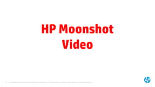 © Copyright 2013 Hewlett-Packard Development Company, L.P. The information contained herein is subject to change without notice.
35
HP Moonshot
Video
 