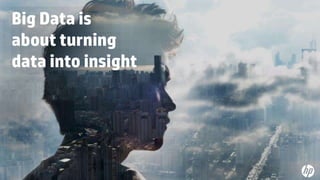 © Copyright 2013 Hewlett-Packard Development Company, L.P. The information contained herein is subject to change without notice.
43
Big Data is
about turning
data into insight
 