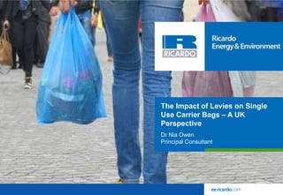 The Impact of Levies on Single
Use Carrier Bags – A UK
Perspective
Dr Nia Owen
Principal Consultant
 