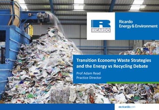 Transition Economy Waste Strategies
and the Energy vs Recycling Debate
Prof Adam Read
Practice Director
 