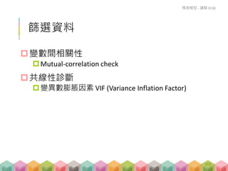 篩選資料
變數間相關性
Mutual-correlation check
共線性診斷
變異數膨脹因素 VIF (Variance Inflation Factor)
預測模型 - 講解 D-02
165
 