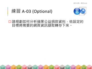 練習 A-03 (Optional)
請規劃如何分析蘋果公益捐款資料，依設定的
目標將需要的網頁資訊擷取轉存下來。
資料收集 - 練習 A-03
29
 